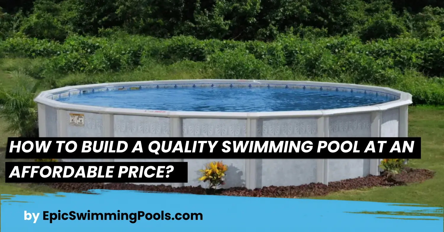 How to build a quality swimming pool at an affordable price?